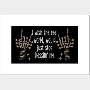 I Wish The Real World, Would Just Stop Hasslin' Me Love Music Skeleton Hands Posters and Art